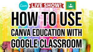How to Use Canva Education with Google Classroom
